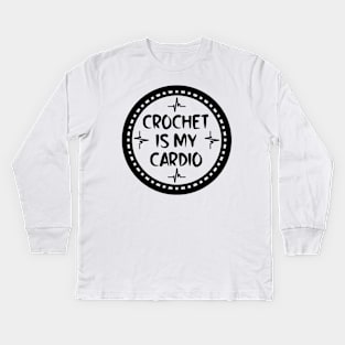 Crochet Is My Cardio Kids Long Sleeve T-Shirt